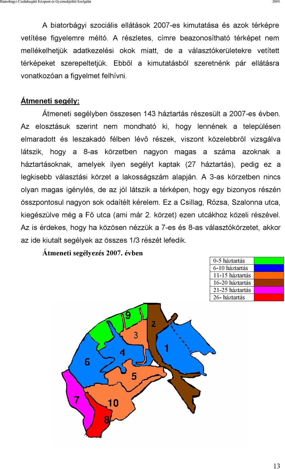 Ebből a kimutatásból szeretnénk pár ellátásra vonatkozóan a figyelmet felhívni. Átmeneti segély: Átmeneti segélyben összesen 143 háztartás részesült a 2007-es évben.