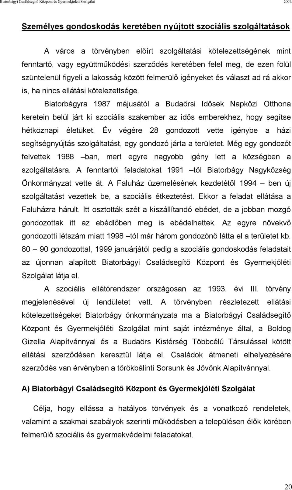 Biatorbágyra 1987 májusától a Budaörsi Idősek Napközi Otthona keretein belül járt ki szociális szakember az idős emberekhez, hogy segítse hétköznapi életüket.