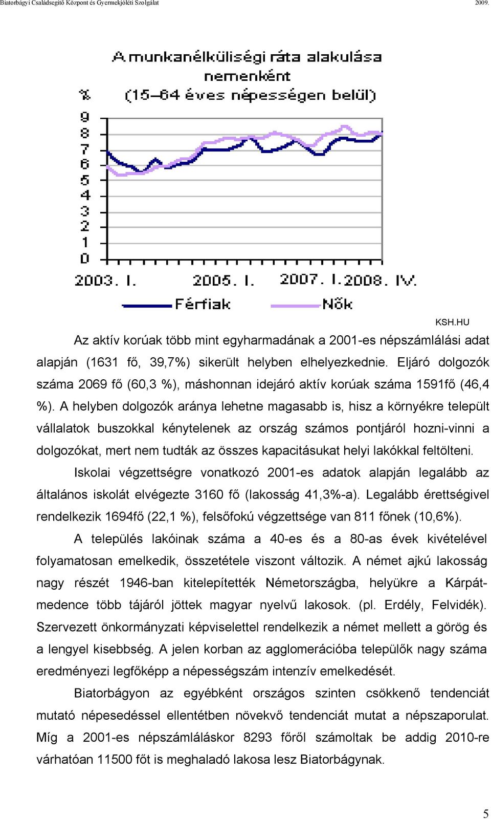 A helyben dolgozók aránya lehetne magasabb is, hisz a környékre települt vállalatok buszokkal kénytelenek az ország számos pontjáról hozni-vinni a dolgozókat, mert nem tudták az összes kapacitásukat