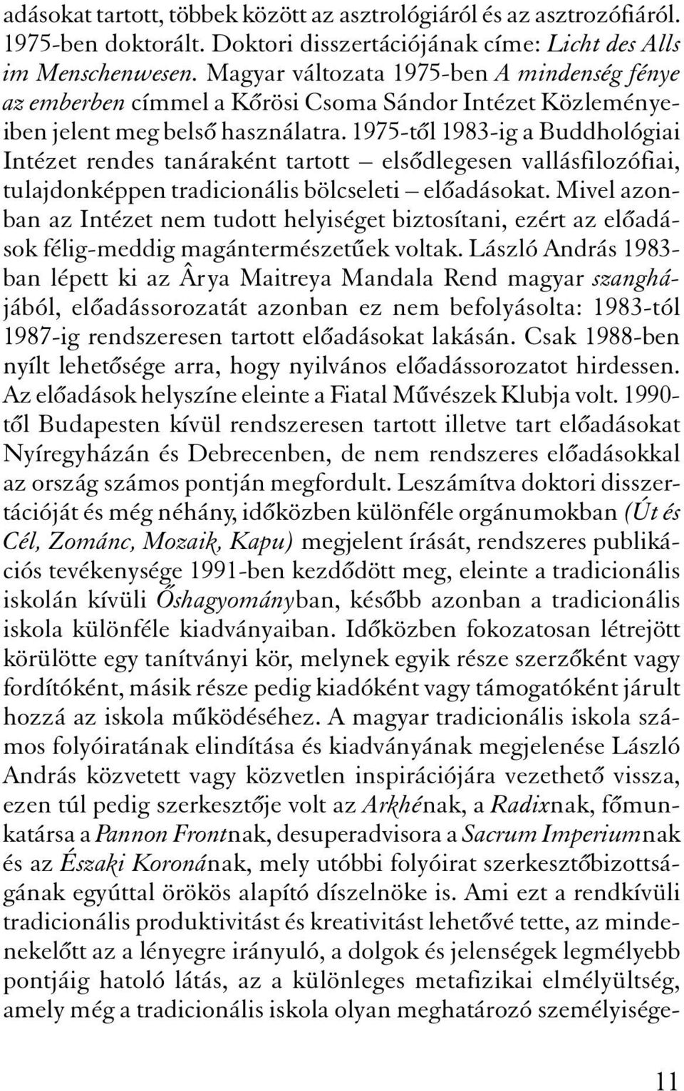 1975-t l 1983-ig a Buddhológiai Intézet rendes tanáraként tartott els dlegesen vallásfilozófiai, tulajdonképpen tradicionális bölcseleti el adásokat.