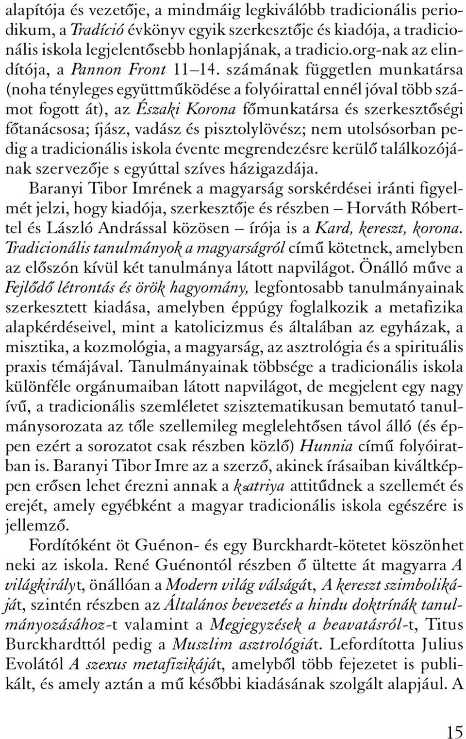 számának független munkatársa (noha tényleges együttm ködése a folyóirattal ennél jóval több számot fogott át), az Északi Korona f munkatársa és szerkeszt ségi f tanácsosa; íjász, vadász és