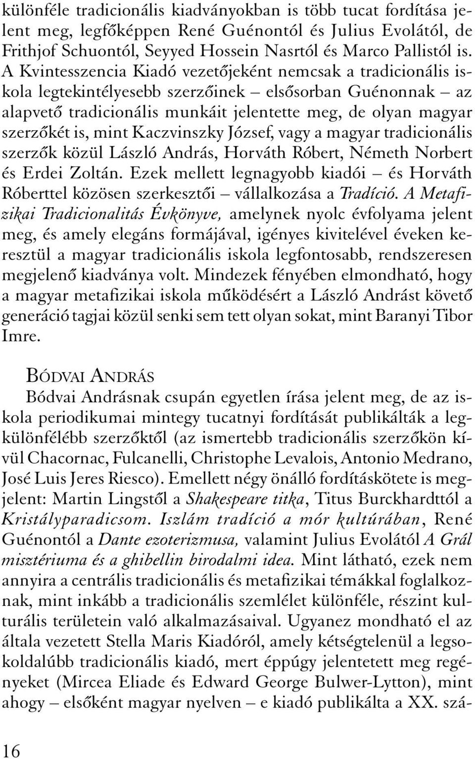 mint Kaczvinszky József, vagy a magyar tradicionális szerz k közül László András, Horváth Róbert, Németh Norbert és Erdei Zoltán.