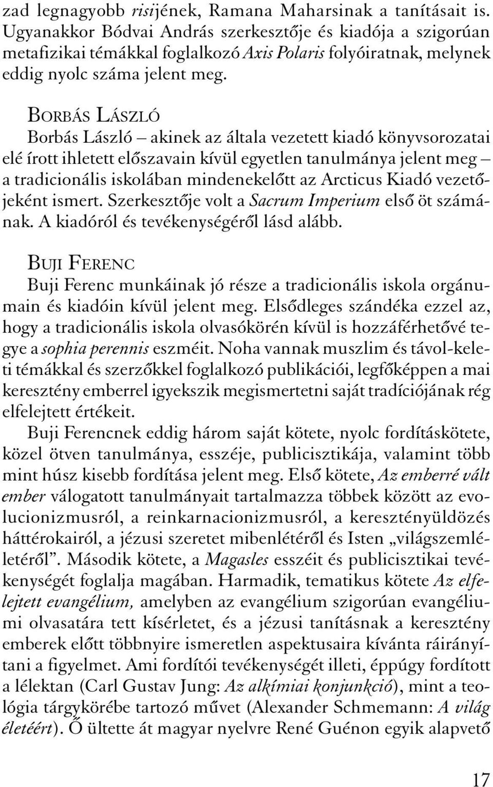 BORBÁS LÁSZLÓ Borbás László akinek az általa vezetett kiadó könyvsorozatai elé írott ihletett el szavain kívül egyetlen tanulmánya jelent meg a tradicionális iskolában mindenekel tt az Arcticus Kiadó