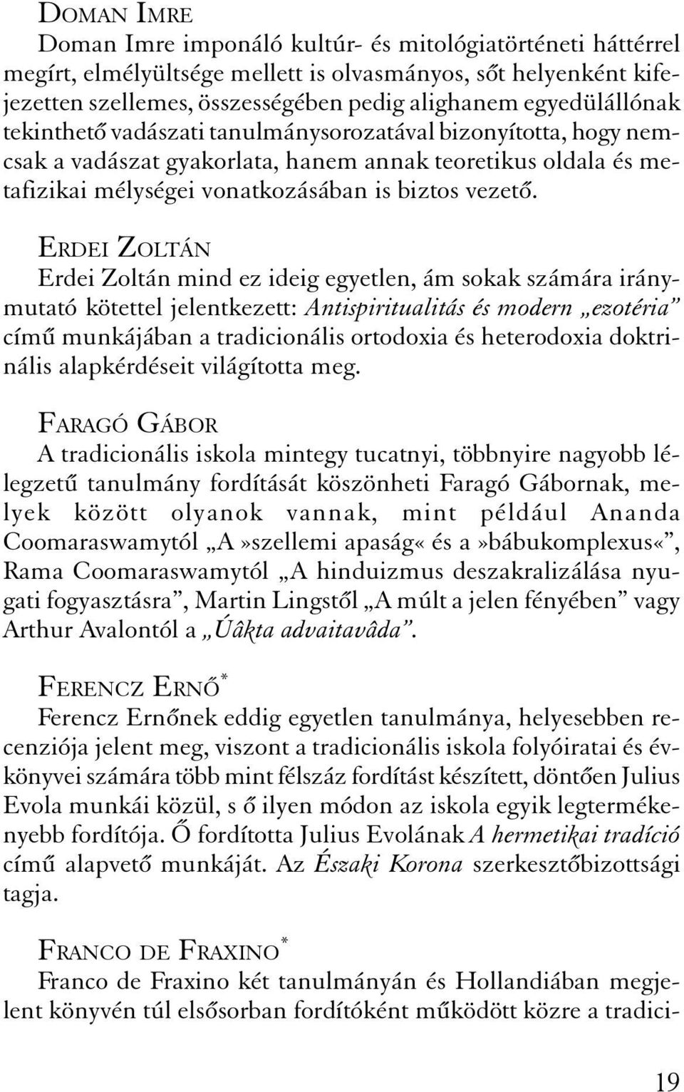 ERDEI ZOLTÁN Erdei Zoltán mind ez ideig egyetlen, ám sokak számára iránymutató kötettel jelentkezett: Antispiritualitás és modern ezotéria cím munkájában a tradicionális ortodoxia és heterodoxia