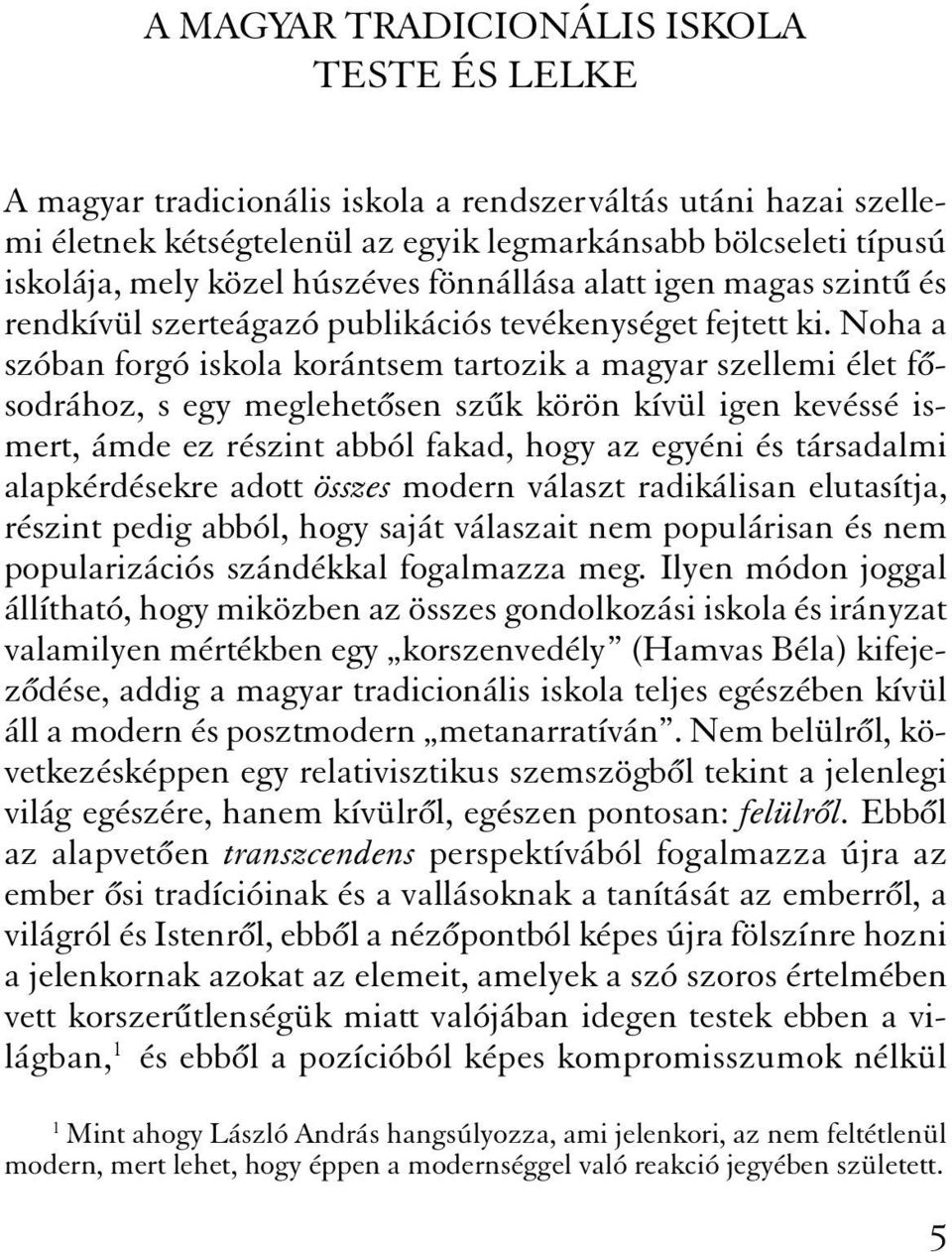 Noha a szóban forgó iskola korántsem tartozik a magyar szellemi élet f sodrához, s egy meglehet sen sz k körön kívül igen kevéssé ismert, ámde ez részint abból fakad, hogy az egyéni és társadalmi