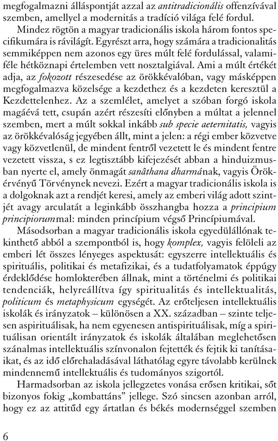 Egyrészt arra, hogy számára a tradicionalitás semmiképpen nem azonos egy üres múlt felé fordulással, valamiféle hétköznapi értelemben vett nosztalgiával.