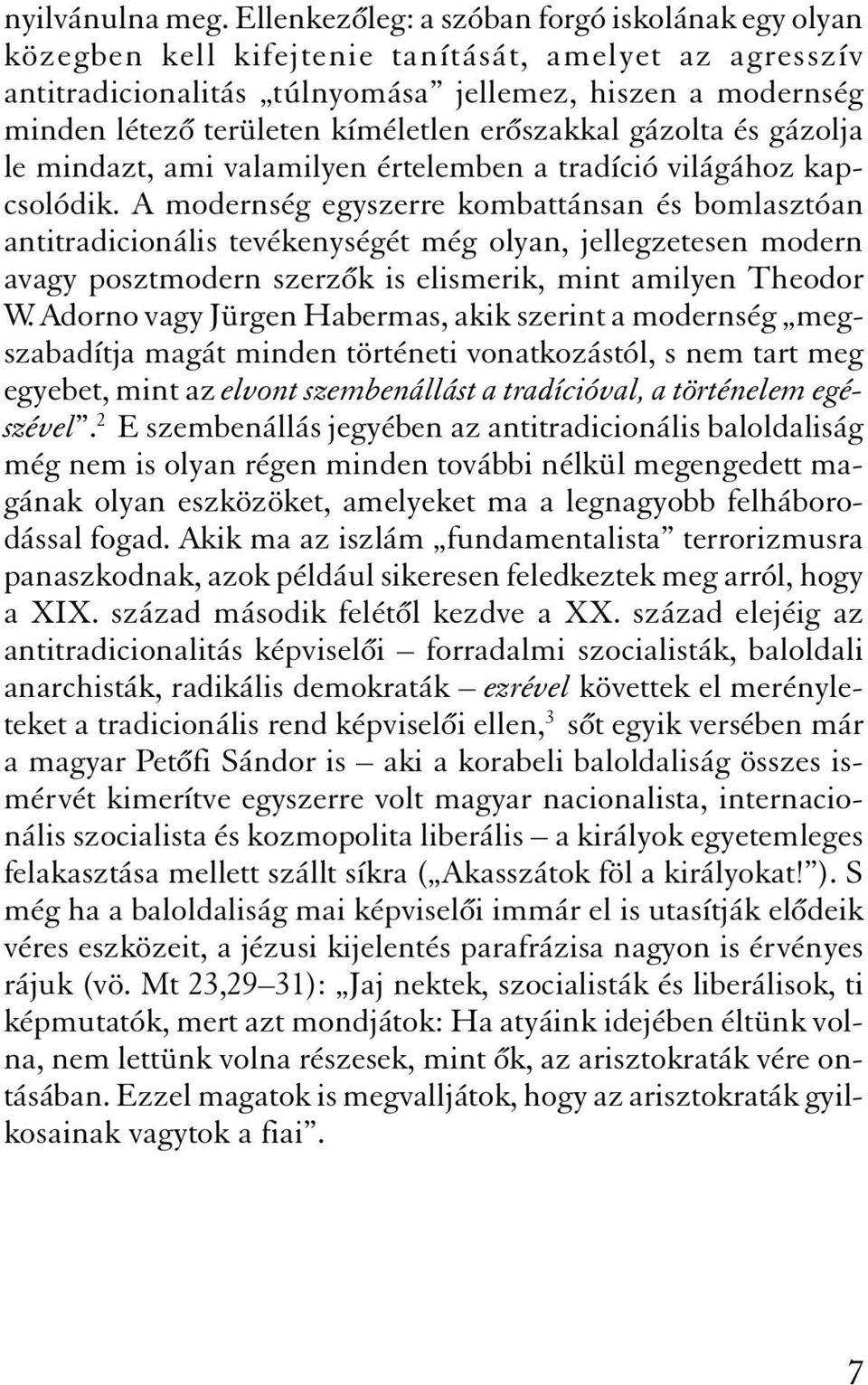 er szakkal gázolta és gázolja le mindazt, ami valamilyen értelemben a tradíció világához kapcsolódik.