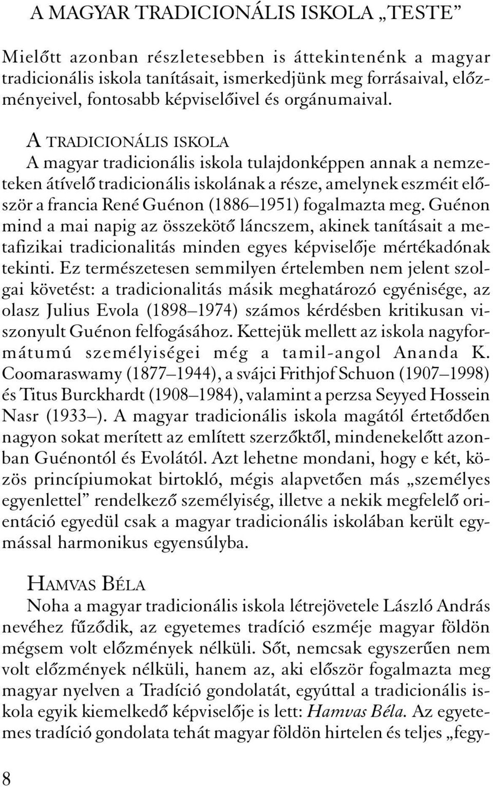 A TRADICIONÁLIS ISKOLA A magyar tradicionális iskola tulajdonképpen annak a nemzeteken átível tradicionális iskolának a része, amelynek eszméit el ször a francia René Guénon (1886 1951) fogalmazta