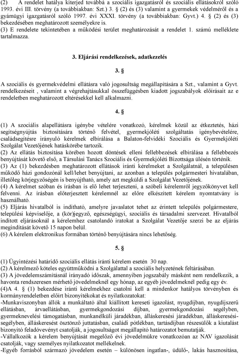 (3) E rendelete tekintetében a működési terület meghatározását a rendelet 1. számú melléklete tartalmazza. 3. Eljárási rendelkezések, adatkezelés 3.