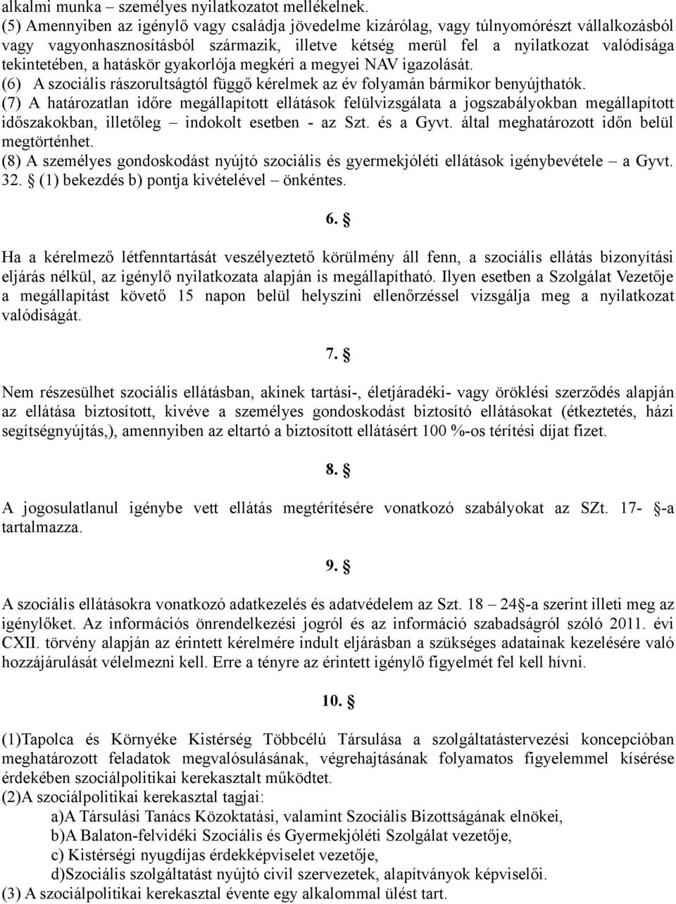 hatáskör gyakorlója megkéri a megyei NAV igazolását. (6) A szociális rászorultságtól függő kérelmek az év folyamán bármikor benyújthatók.