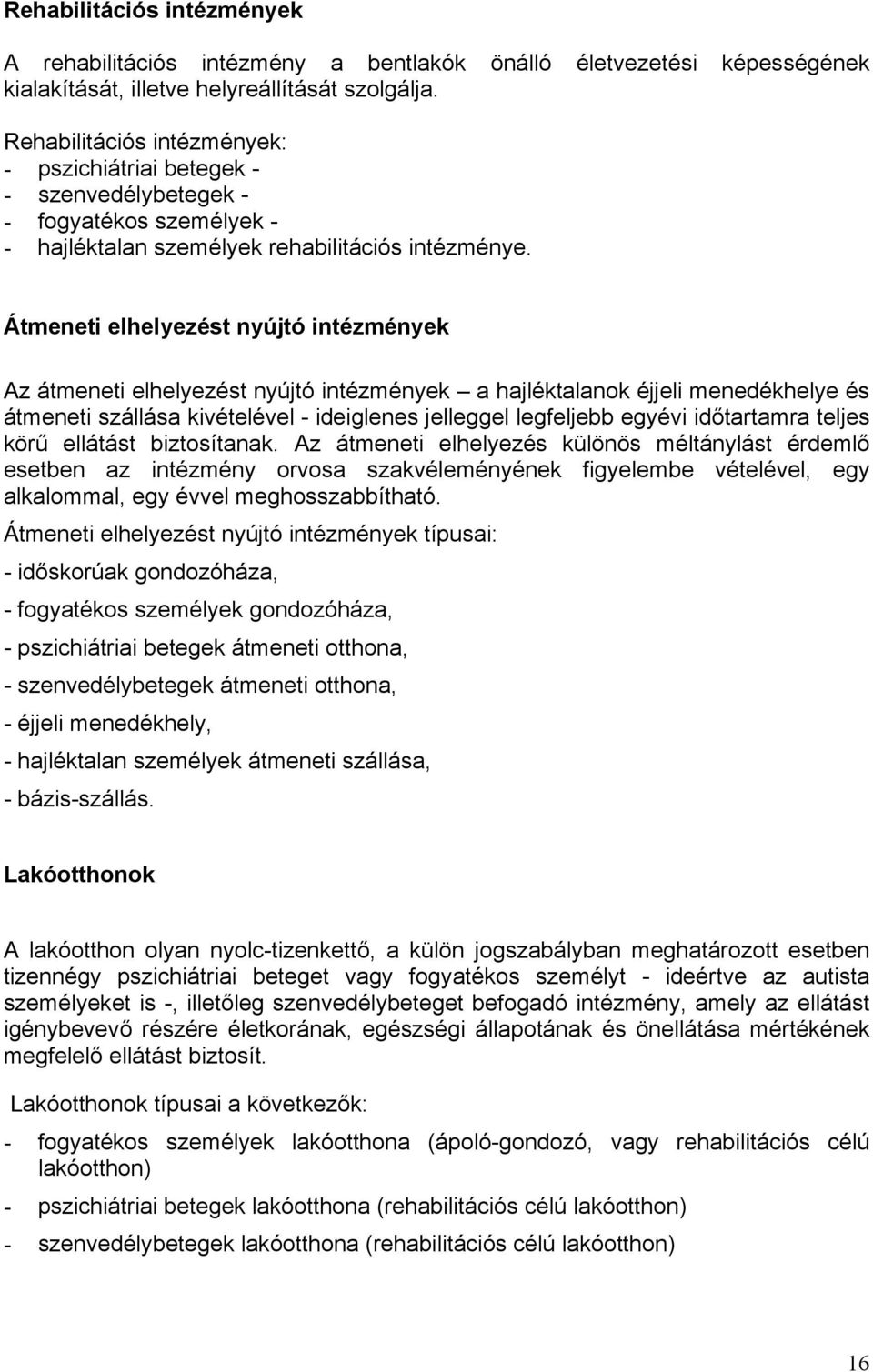 Átmeneti elhelyezést nyújtó intézmények Az átmeneti elhelyezést nyújtó intézmények a hajléktalanok éjjeli menedékhelye és átmeneti szállása kivételével - ideiglenes jelleggel legfeljebb egyévi