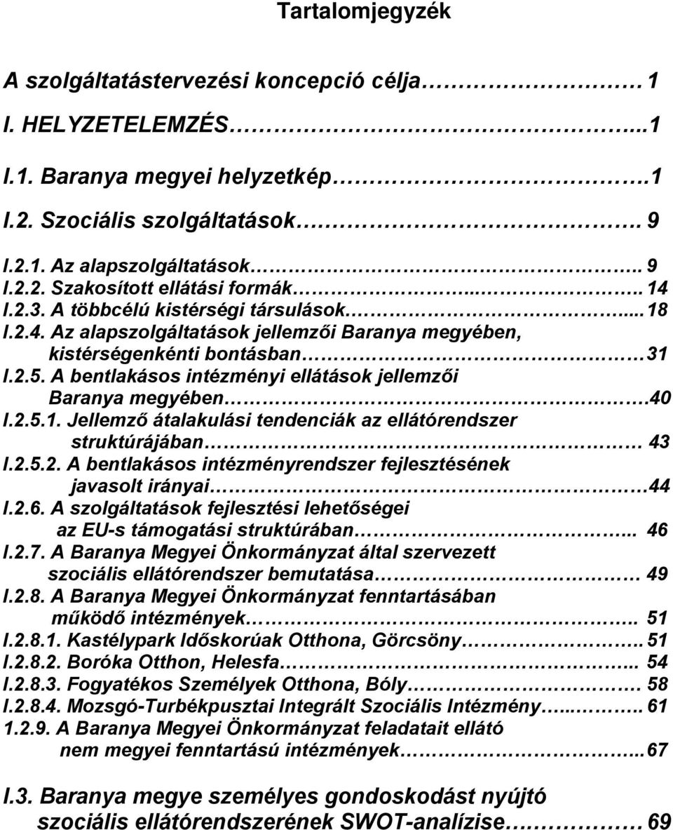 A bentlakásos intézményi ellátások jellemzői Baranya megyében.40 I.2.5.1. Jellemző átalakulási tendenciák az ellátórendszer struktúrájában 43 I.2.5.2. A bentlakásos intézményrendszer fejlesztésének javasolt irányai 44 I.