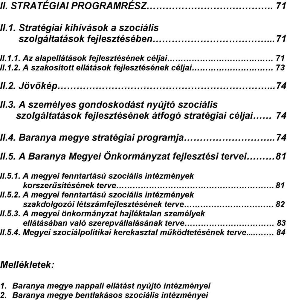 . 74 II.5. A Baranya Megyei Önkormányzat fejlesztési tervei 81 II.5.1. A megyei fenntartású szociális intézmények korszerűsítésének terve. 81 II.5.2.