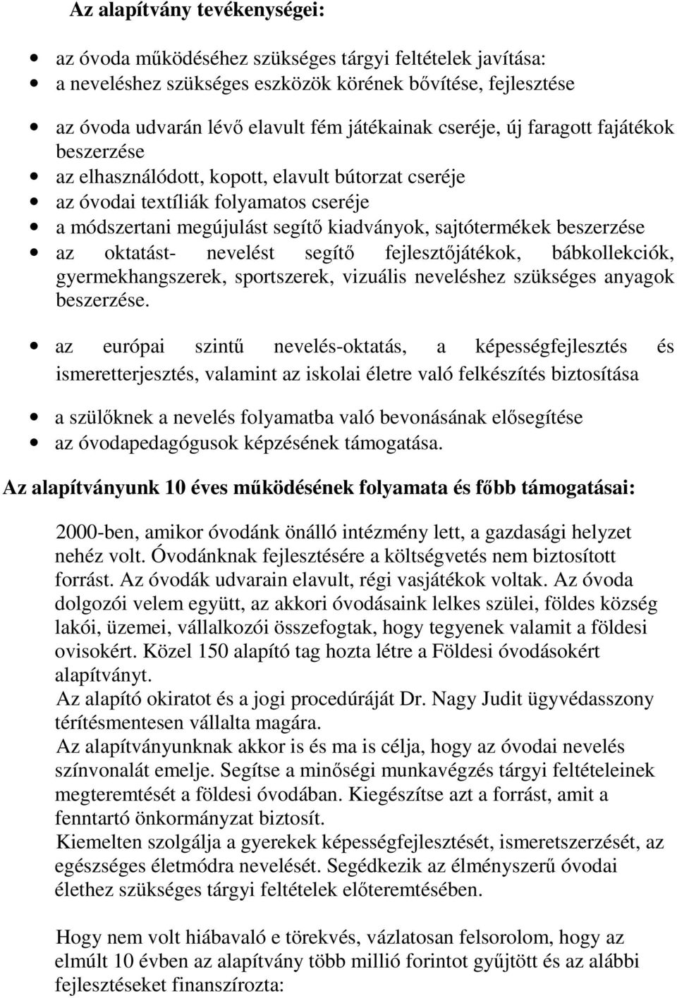 beszerzése az oktatást- nevelést segítő fejlesztőjátékok, bábkollekciók, gyermekhangszerek, sportszerek, vizuális neveléshez szükséges anyagok beszerzése.