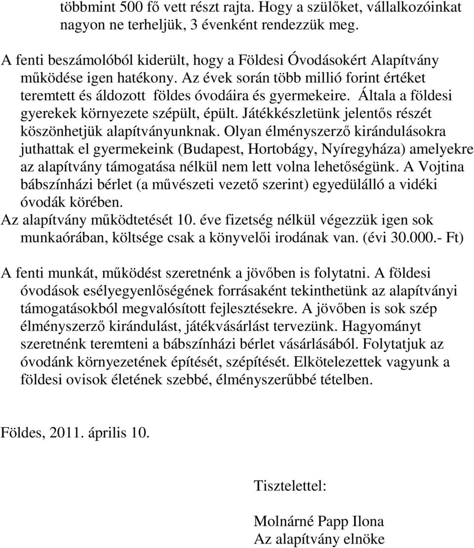 Általa a földesi gyerekek környezete szépült, épült. Játékkészletünk jelentős részét köszönhetjük alapítványunknak.