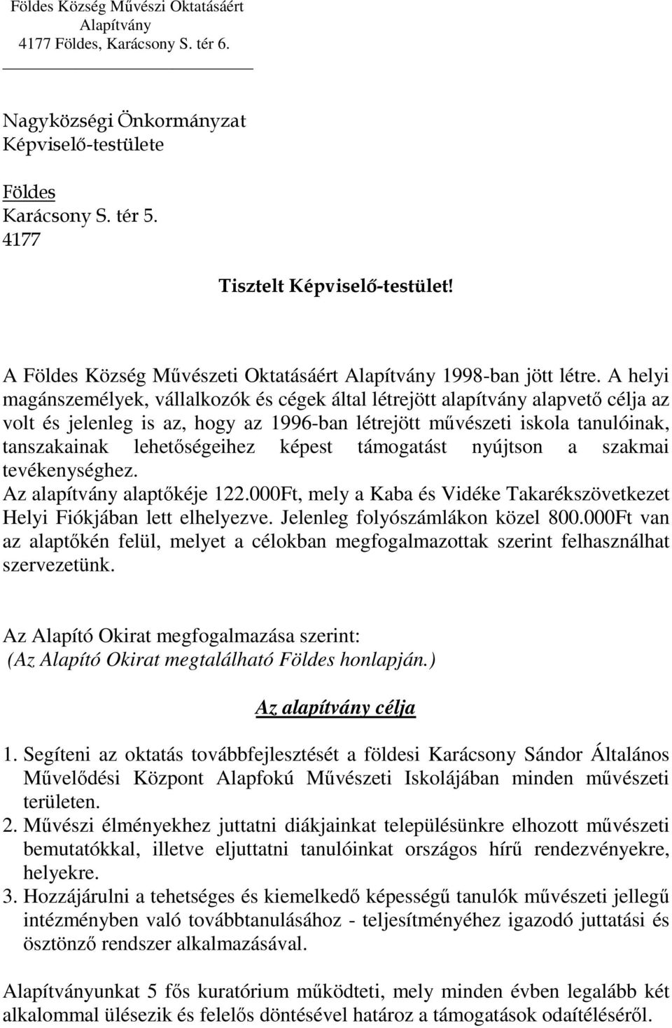 A helyi magánszemélyek, vállalkozók és cégek által létrejött alapítvány alapvető célja az volt és jelenleg is az, hogy az 1996-ban létrejött művészeti iskola tanulóinak, tanszakainak lehetőségeihez