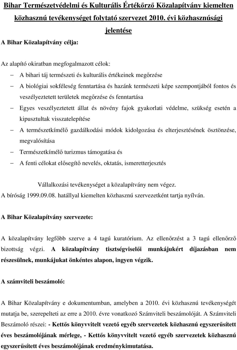 hazánk természeti képe szempontjából fontos és veszélyeztetett területek megőrzése és fenntartása Egyes veszélyeztetett állat és növény fajok gyakorlati védelme, szükség esetén a kipusztultak