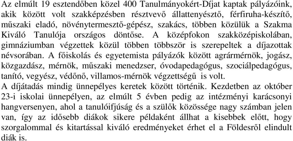 A főiskolás és egyetemista pályázók között agrármérnök, jogász, közgazdász, mérnök, műszaki menedzser, óvodapedagógus, szociálpedagógus, tanító, vegyész, védőnő, villamos-mérnök végzettségű is volt.