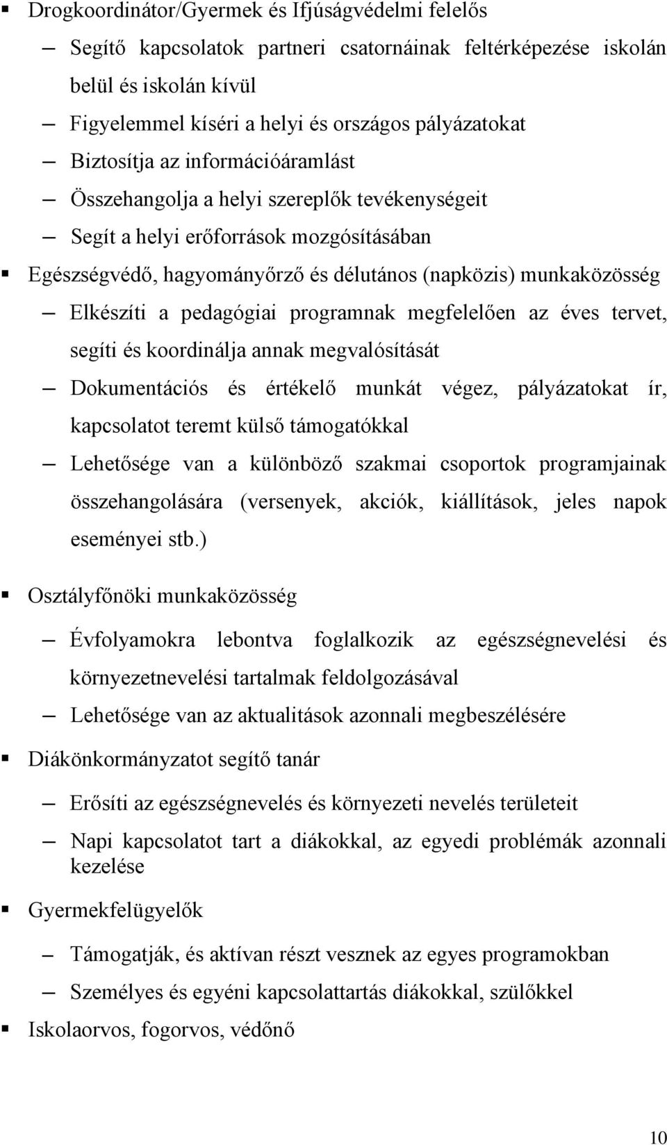 programnak megfelelően az éves tervet, segíti és koordinálja annak megvalósítását Dokumentációs és értékelő munkát végez, pályázatokat ír, kapcsolatot teremt külső támogatókkal Lehetősége van a