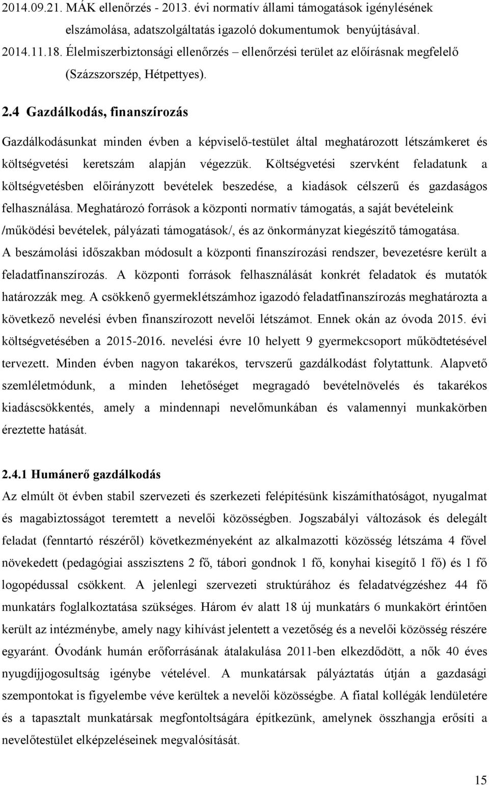 4 Gazdálkodás, finanszírozás Gazdálkodásunkat minden évben a képviselő-testület által meghatározott létszámkeret és költségvetési keretszám alapján végezzük.