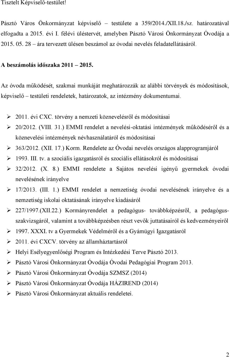 Az óvoda működését, szakmai munkáját meghatározzák az alábbi törvények és módosítások, képviselő testületi rendeletek, határozatok, az intézmény dokumentumai. 2011. évi CXC.