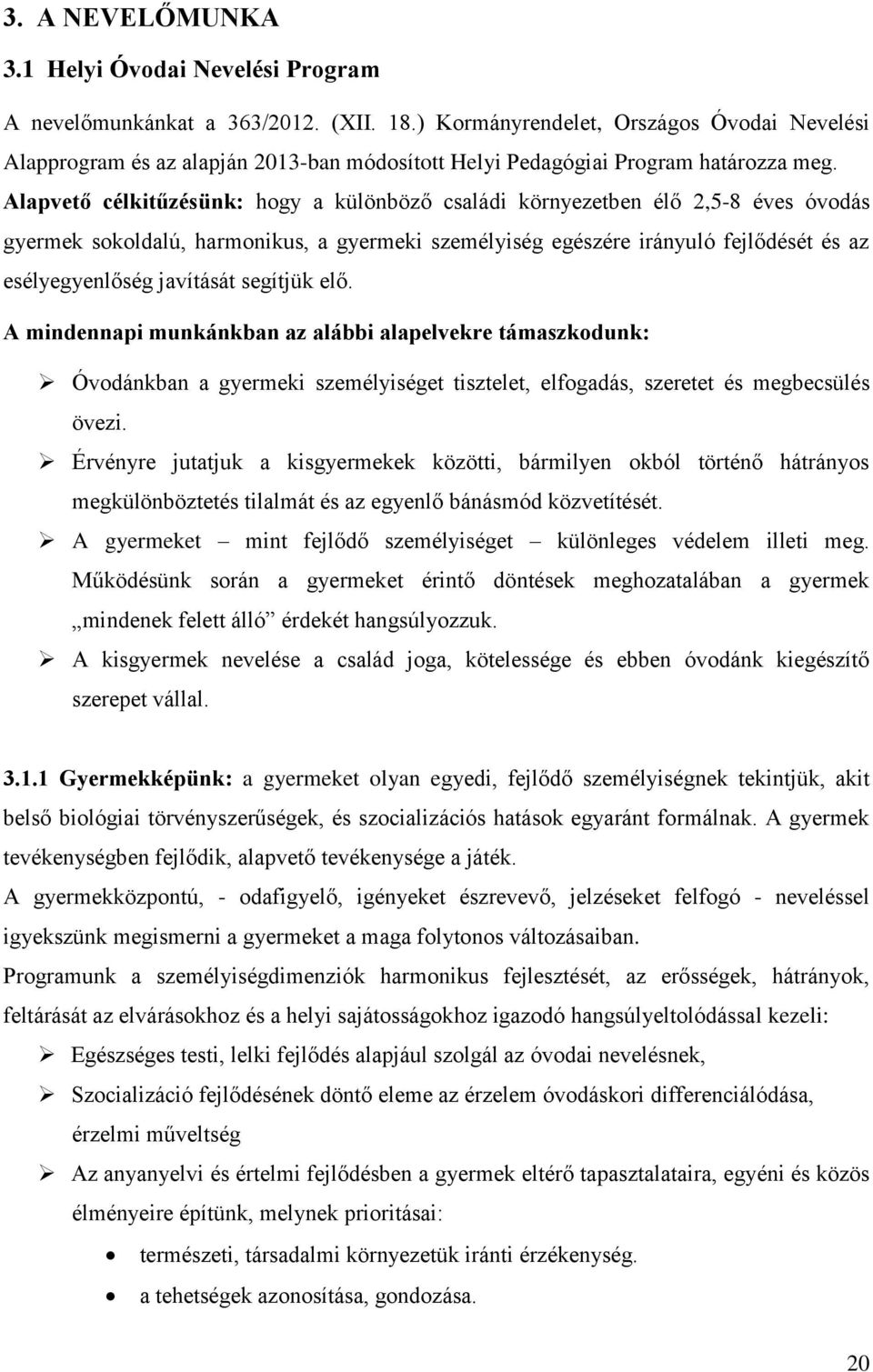 Alapvető célkitűzésünk: hogy a különböző családi környezetben élő 2,5-8 éves óvodás gyermek sokoldalú, harmonikus, a gyermeki személyiség egészére irányuló fejlődését és az esélyegyenlőség javítását