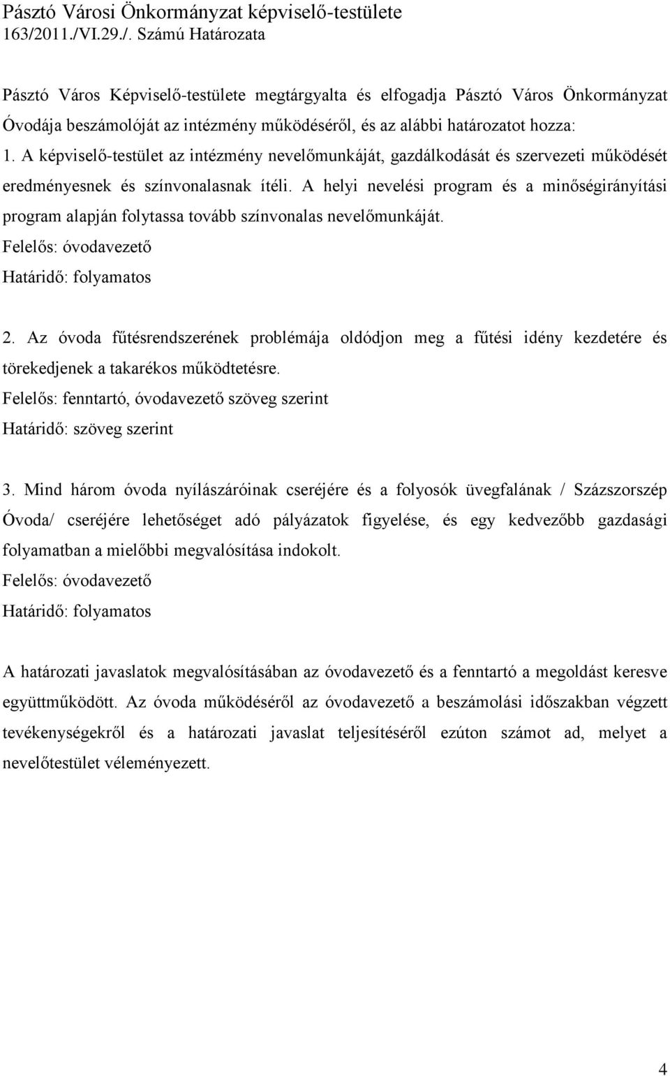 A képviselő-testület az intézmény nevelőmunkáját, gazdálkodását és szervezeti működését eredményesnek és színvonalasnak ítéli.