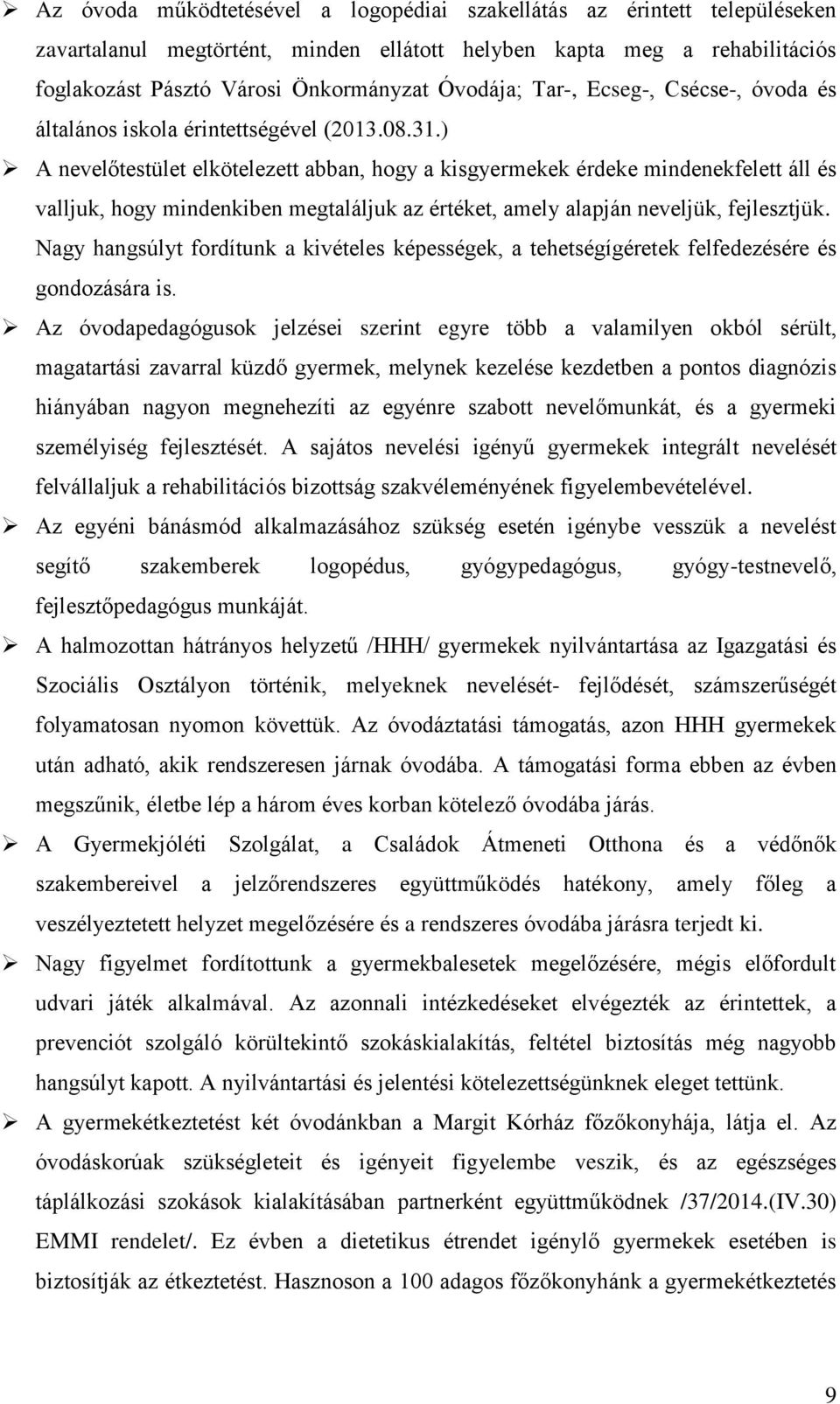 ) A nevelőtestület elkötelezett abban, hogy a kisgyermekek érdeke mindenekfelett áll és valljuk, hogy mindenkiben megtaláljuk az értéket, amely alapján neveljük, fejlesztjük.