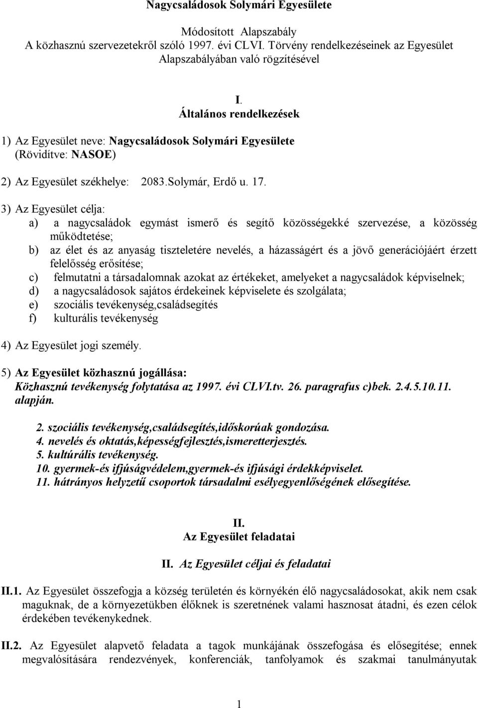 3) Az Egyesület célja: a) a nagycsaládok egymást ismerő és segítő közösségekké szervezése, a közösség működtetése; b) az élet és az anyaság tiszteletére nevelés, a házasságért és a jövő