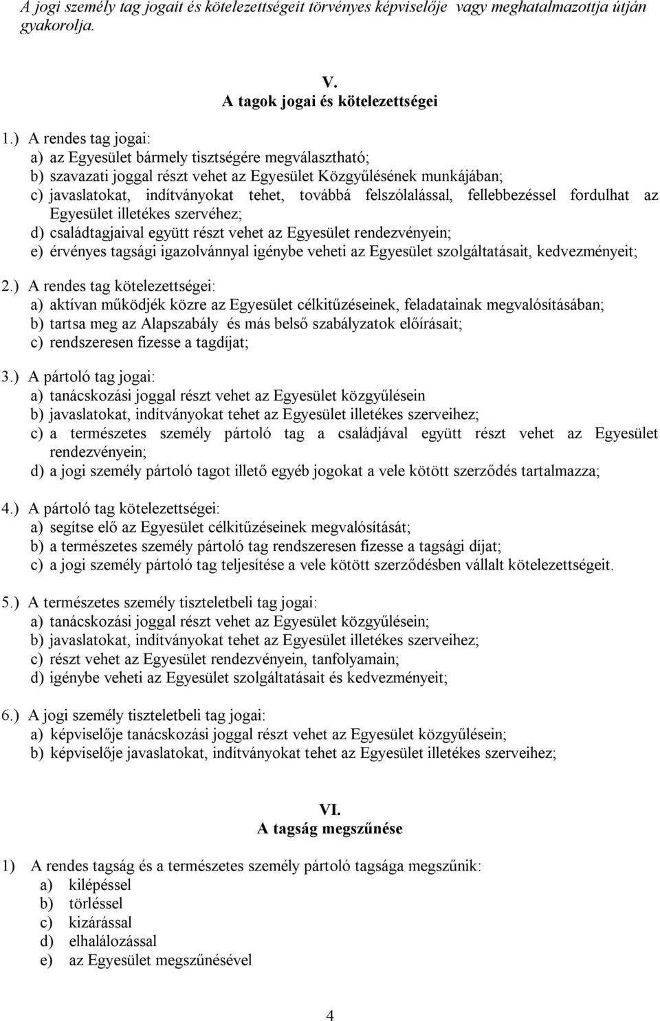 felszólalással, fellebbezéssel fordulhat az Egyesület illetékes szervéhez; d) családtagjaival együtt részt vehet az Egyesület rendezvényein; e) érvényes tagsági igazolvánnyal igénybe veheti az