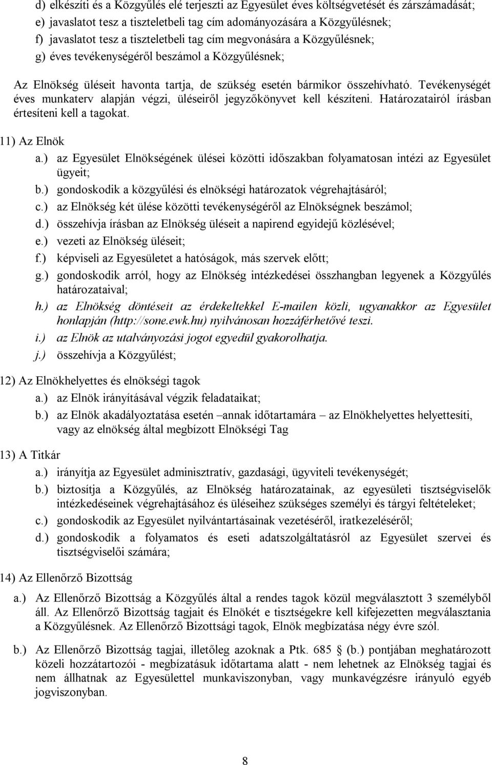 Tevékenységét éves munkaterv alapján végzi, üléseiről jegyzőkönyvet kell készíteni. Határozatairól írásban értesíteni kell a tagokat. 11) Az Elnök a.