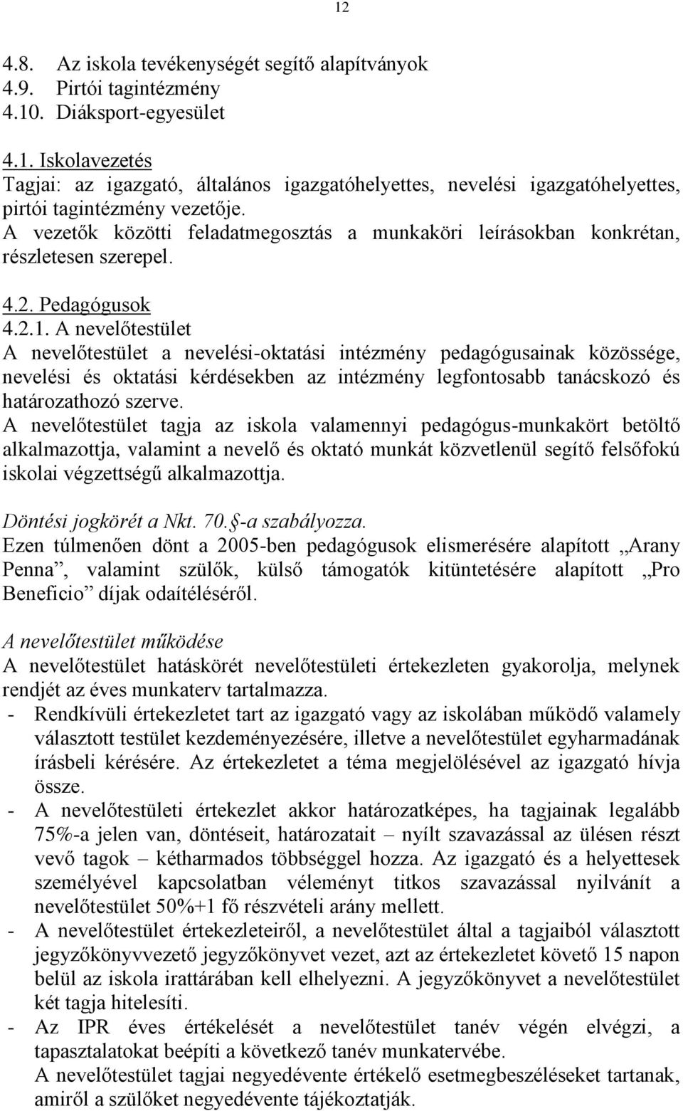 A nevelőtestület A nevelőtestület a nevelési-oktatási intézmény pedagógusainak közössége, nevelési és oktatási kérdésekben az intézmény legfontosabb tanácskozó és határozathozó szerve.