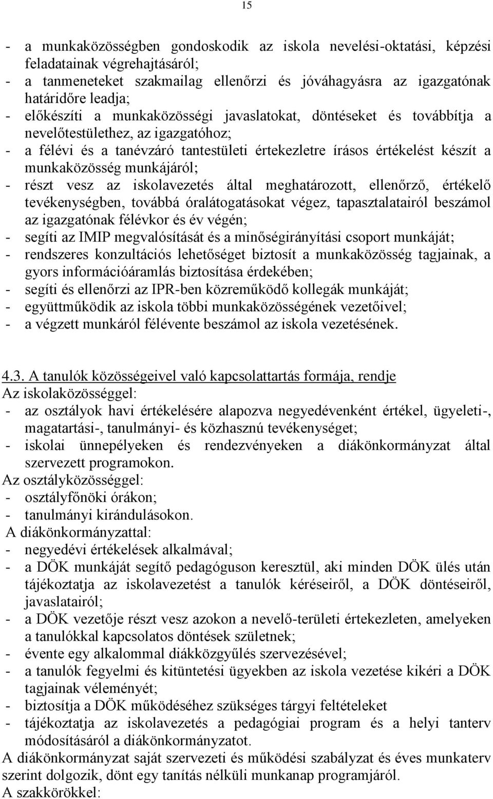 munkájáról; - részt vesz az iskolavezetés által meghatározott, ellenőrző, értékelő tevékenységben, továbbá óralátogatásokat végez, tapasztalatairól beszámol az igazgatónak félévkor és év végén; -