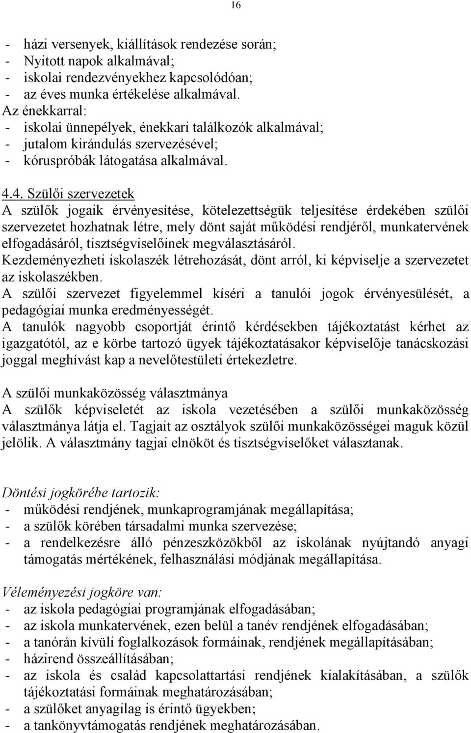 4. Szülői szervezetek A szülők jogaik érvényesítése, kötelezettségük teljesítése érdekében szülői szervezetet hozhatnak létre, mely dönt saját működési rendjéről, munkatervének elfogadásáról,