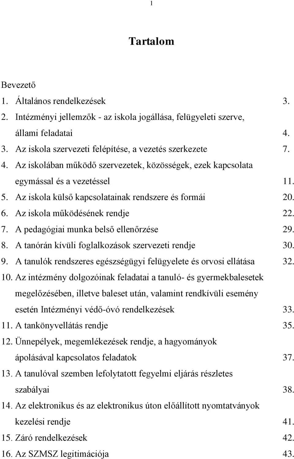 Az iskola külső kapcsolatainak rendszere és formái 20. 6. Az iskola működésének rendje 22. 7. A pedagógiai munka belső ellenőrzése 29. 8. A tanórán kívüli foglalkozások szervezeti rendje 30. 9.