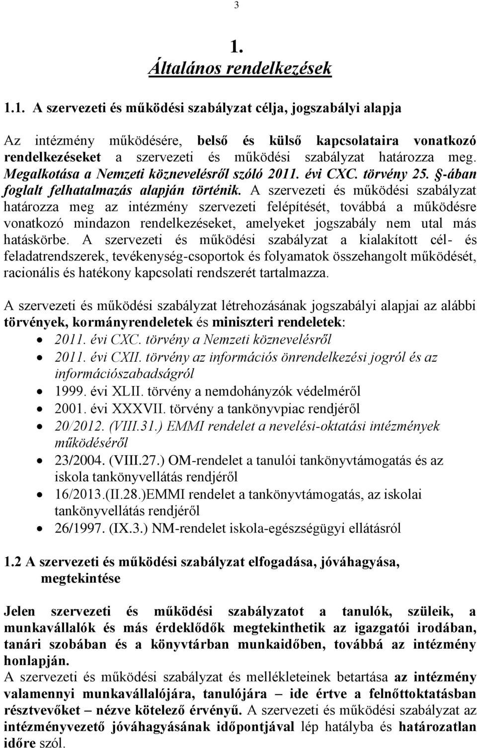 A szervezeti és működési szabályzat határozza meg az intézmény szervezeti felépítését, továbbá a működésre vonatkozó mindazon rendelkezéseket, amelyeket jogszabály nem utal más hatáskörbe.