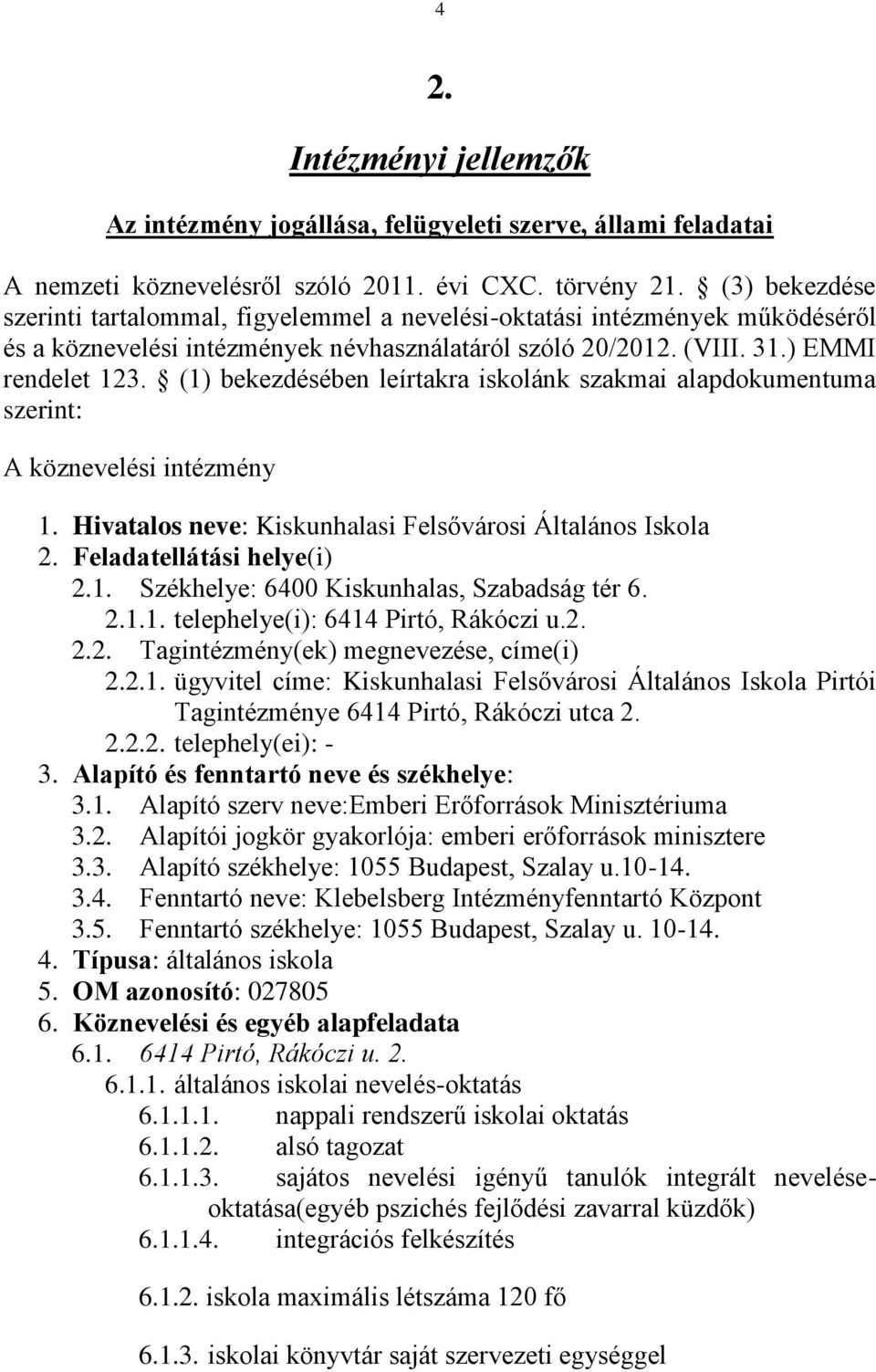 (1) bekezdésében leírtakra iskolánk szakmai alapdokumentuma szerint: A köznevelési intézmény 1. Hivatalos neve: Kiskunhalasi Felsővárosi Általános Iskola 2. Feladatellátási helye(i) 2.1. Székhelye: 6400 Kiskunhalas, Szabadság tér 6.