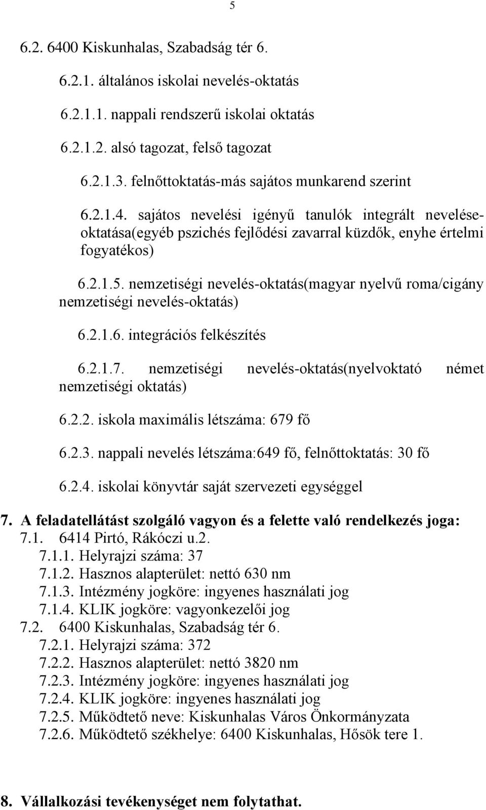 nemzetiségi nevelés-oktatás(magyar nyelvű roma/cigány nemzetiségi nevelés-oktatás) 6.2.1.6. integrációs felkészítés 6.2.1.7. nemzetiségi nevelés-oktatás(nyelvoktató német nemzetiségi oktatás) 6.2.2. iskola maximális létszáma: 679 fő 6.