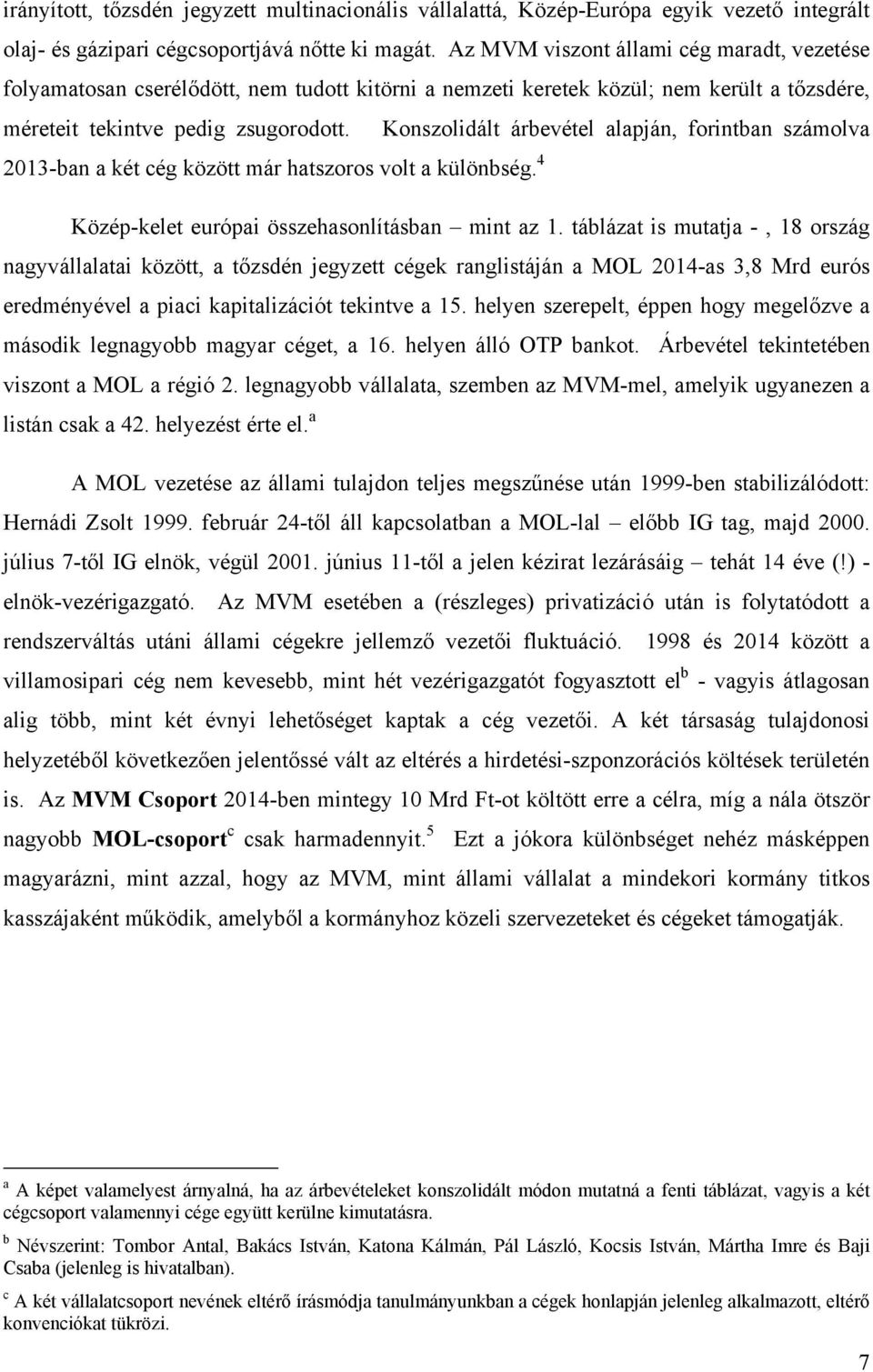 Konszolidált árbevétel alapján, forintban számolva 2013-ban a két cég között már hatszoros volt a különbség. 4 Közép-kelet európai összehasonlításban mint az 1.