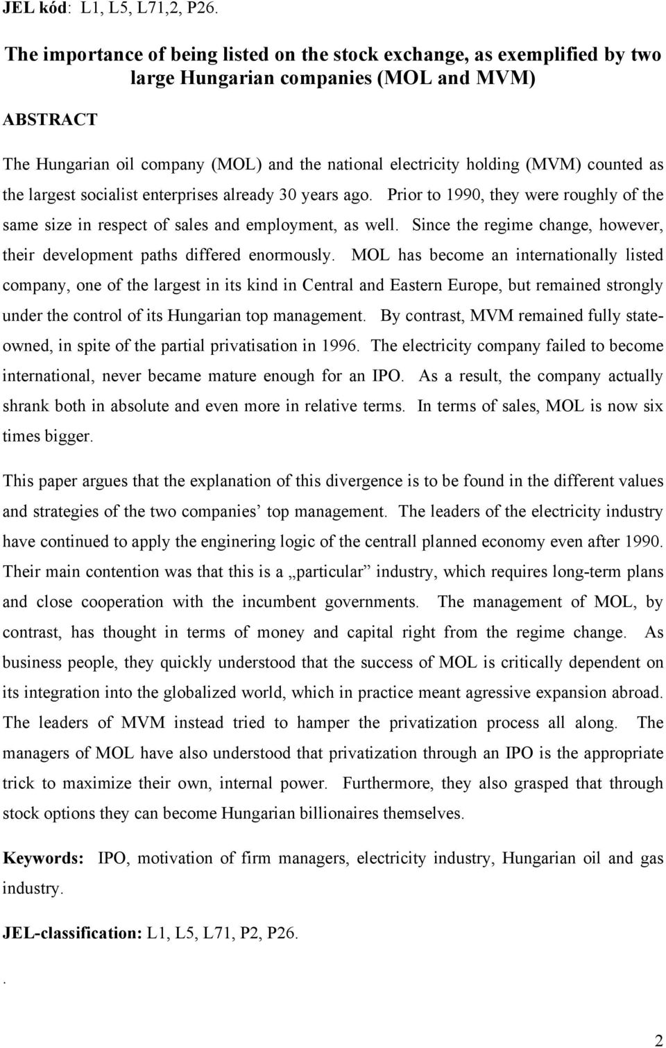 counted as the largest socialist enterprises already 30 years ago. Prior to 1990, they were roughly of the same size in respect of sales and employment, as well.