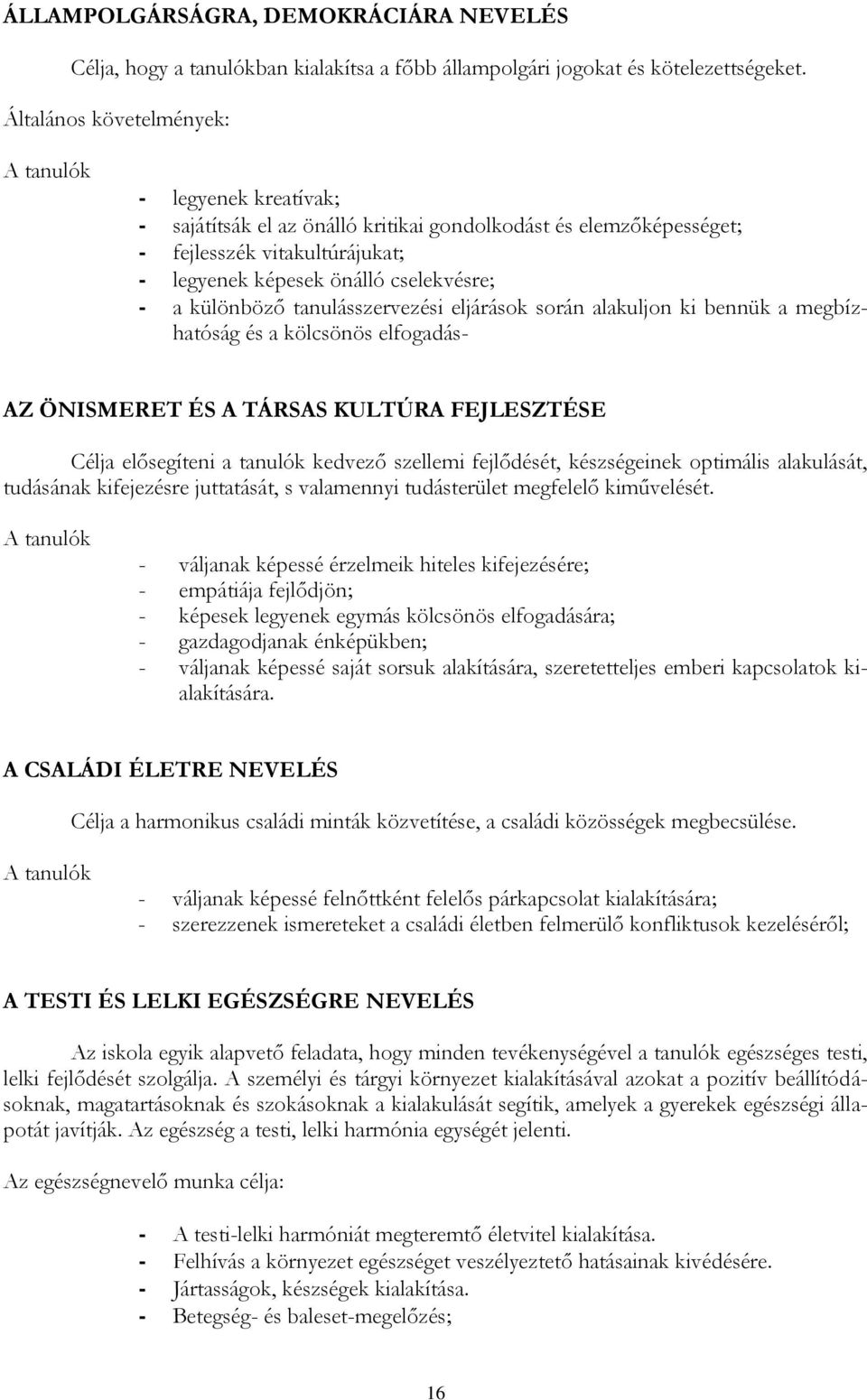 különböző tanulásszervezési eljárások során alakuljon ki bennük a megbízhatóság és a kölcsönös elfogadás- AZ ÖNISMERET ÉS A TÁRSAS KULTÚRA FEJLESZTÉSE Célja elősegíteni a tanulók kedvező szellemi