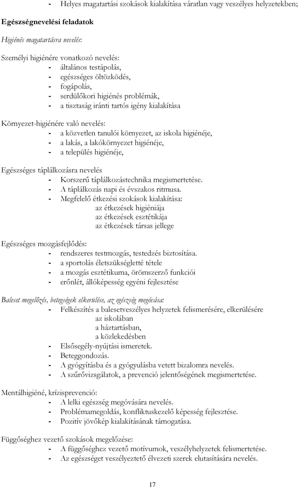 higiénéje, - a lakás, a lakókörnyezet higiénéje, - a település higiénéje, Egészséges táplálkozásra nevelés - Korszerű táplálkozástechnika megismertetése. - A táplálkozás napi és évszakos ritmusa.