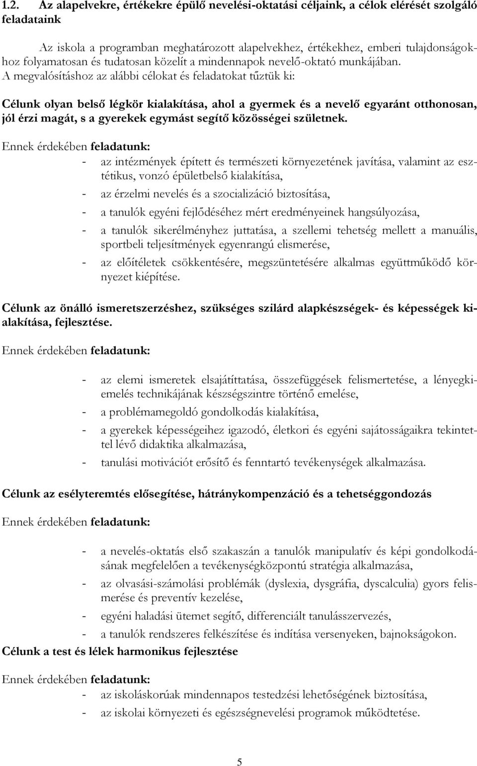 A megvalósításhoz az alábbi célokat és feladatokat tűztük ki: Célunk olyan belső légkör kialakítása, ahol a gyermek és a nevelő egyaránt otthonosan, jól érzi magát, s a gyerekek egymást segítő