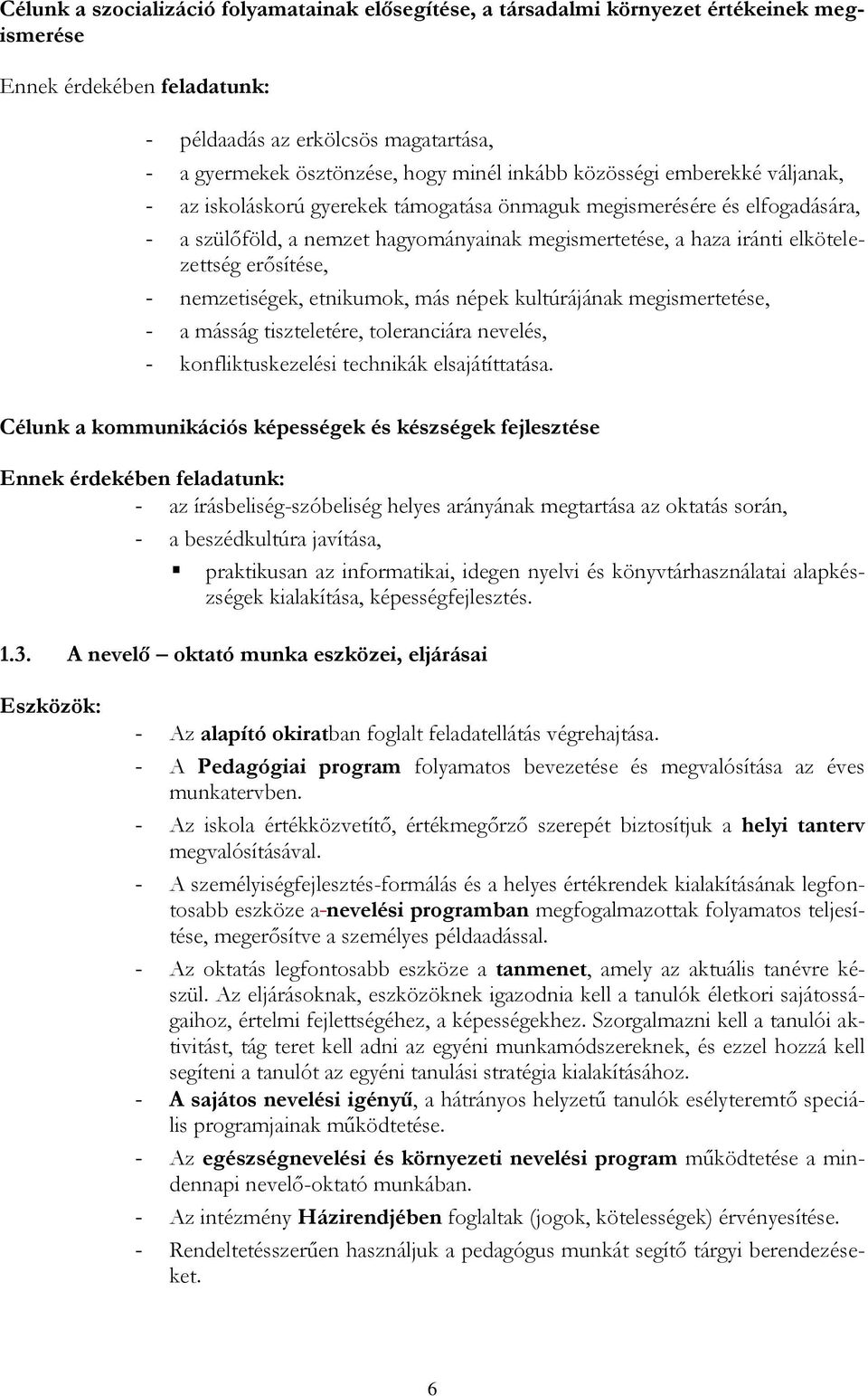 erősítése, - nemzetiségek, etnikumok, más népek kultúrájának megismertetése, - a másság tiszteletére, toleranciára nevelés, - konfliktuskezelési technikák elsajátíttatása.