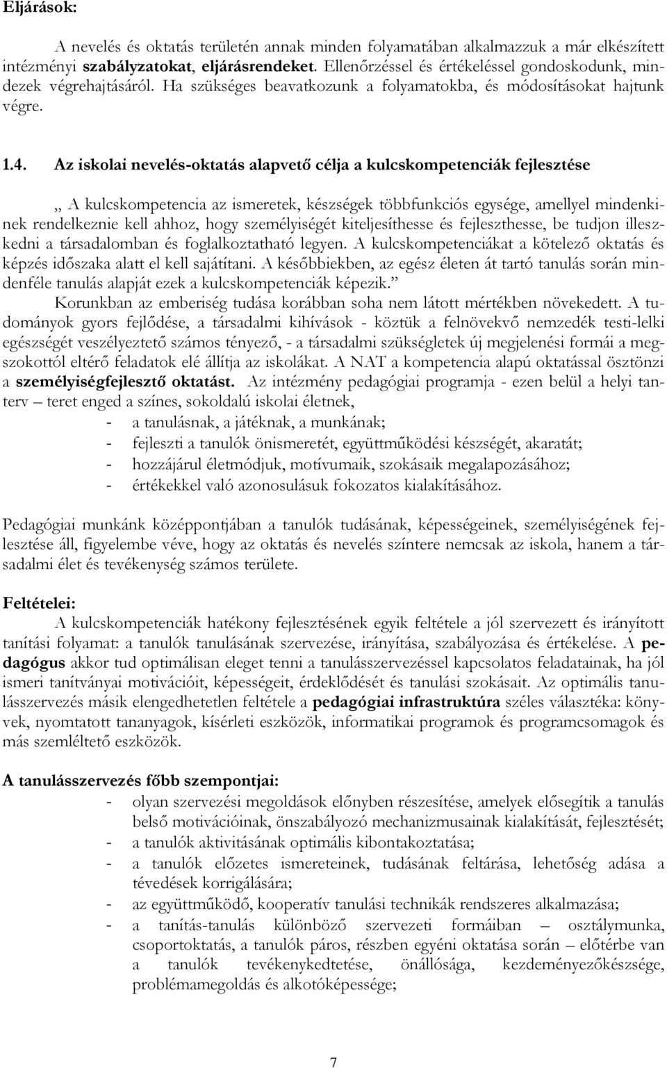 Az iskolai nevelés-oktatás alapvető célja a kulcskompetenciák fejlesztése A kulcskompetencia az ismeretek, készségek többfunkciós egysége, amellyel mindenkinek rendelkeznie kell ahhoz, hogy