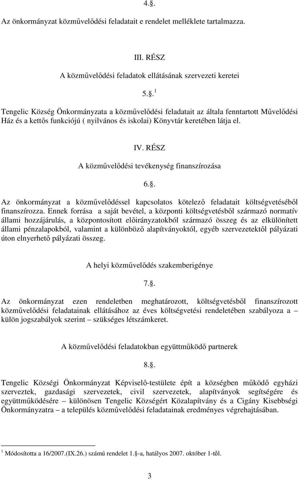 RÉSZ A közmővelıdési tevékenység finanszírozása 6.. Az önkormányzat a közmővelıdéssel kapcsolatos kötelezı feladatait költségvetésébıl finanszírozza.