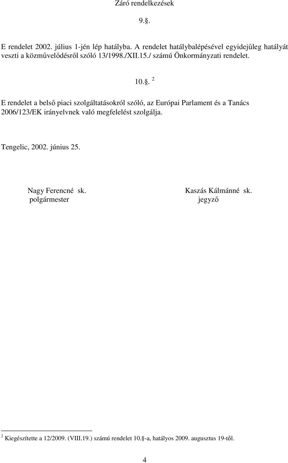 10.. 2 E rendelet a belsı piaci szolgáltatásokról szóló, az Európai Parlament és a Tanács 2006/123/EK irányelvnek való