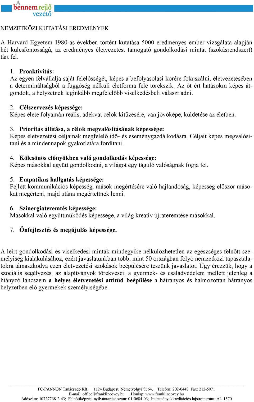 Proaktivitás: Az egyén felvállalja saját felelősségét, képes a befolyásolási körére fókuszálni, életvezetésében a determináltságból a függőség nélküli életforma felé törekszik.