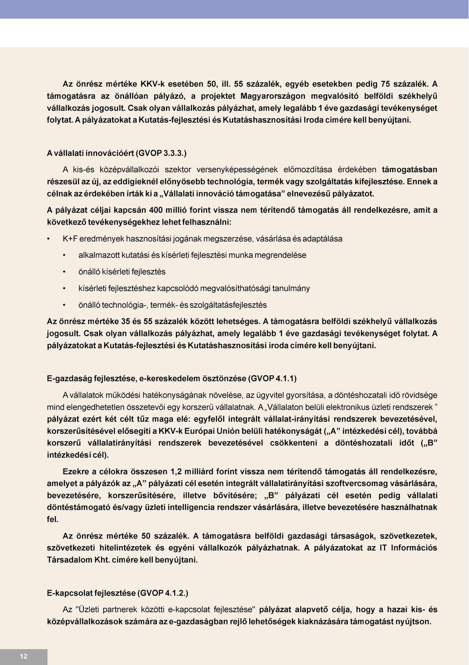 Csak olyan vállalkozás pályázhat, amely legalább 1 éve gazdasági tevékenységet folytat. Apályázatokat a Kutatás-fejlesztési és Kutatáshasznosítási Iroda címére kell benyújtani.