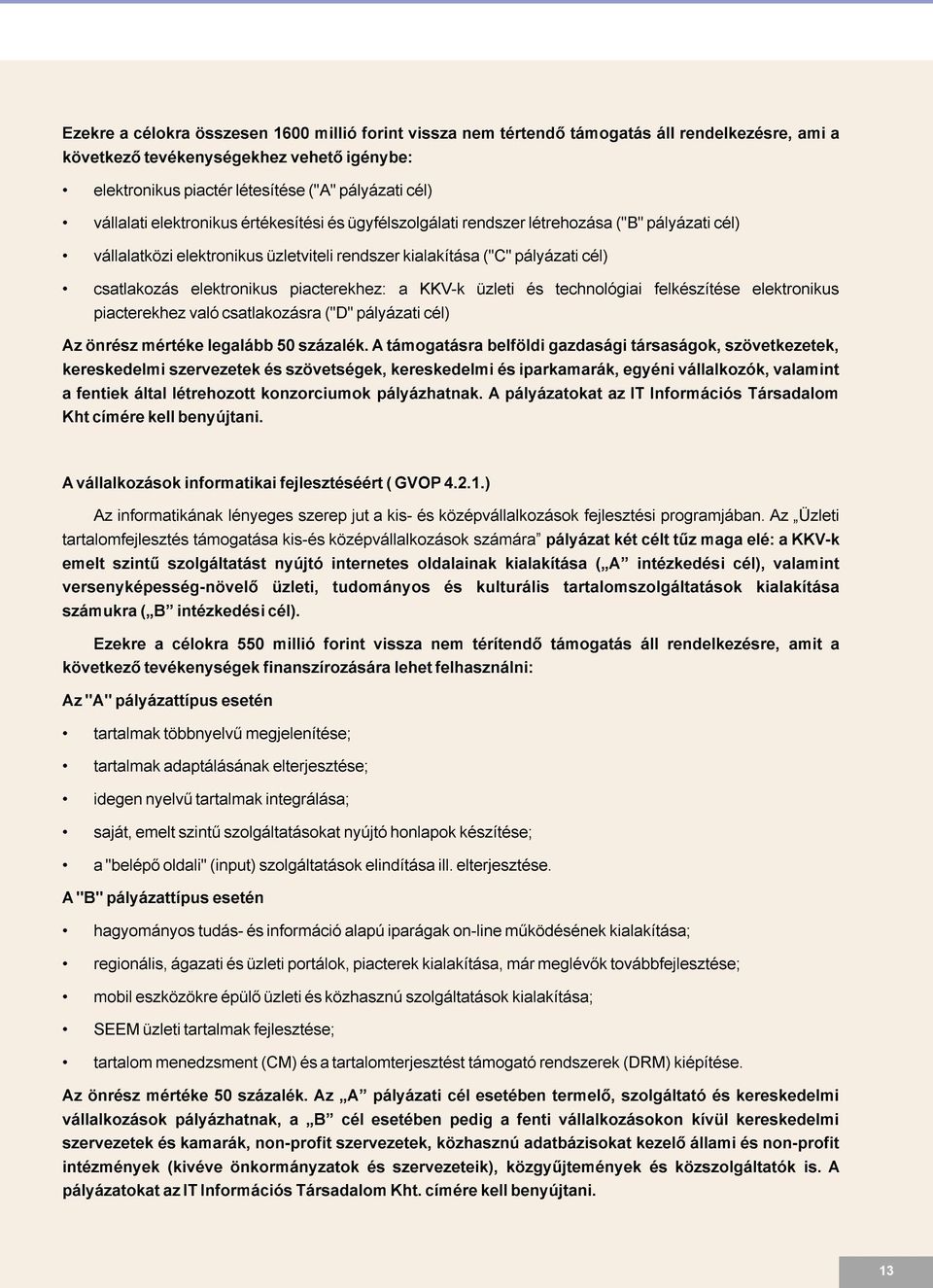 elektronikus piacterekhez: a KKV-k üzleti és technológiai felkészítése elektronikus piacterekhez való csatlakozásra ("D" pályázati cél) Az önrész mértéke legalább 50 százalék.